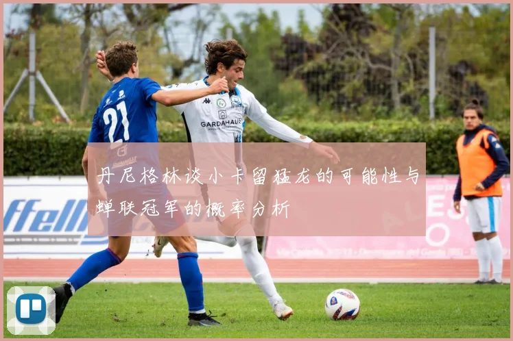 丹尼格林谈小卡留猛龙的可能性与蝉联冠军的概率分析