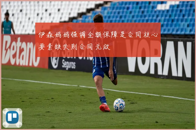 伊森妈妈强调全额保障是合同核心要素缺失则合同无效